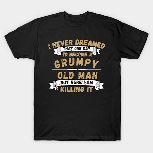 I Never Dreamed That One Day I'd Become A Grumpy T-Shirt by ZOTAPHOTOSTUDIO